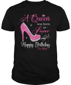 A Queen was born in June Happy Birthday To Me Funny T-Shirt