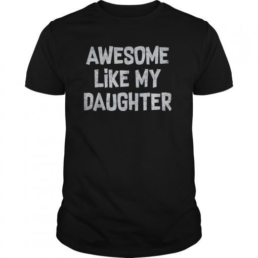AWESOME LIKE MY DAUGHTER Father's Day Papa Gift T-Shirt