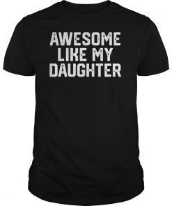 AWESOME LIKE MY DAUGHTER Funny Father's Day Gift Shirt Dad