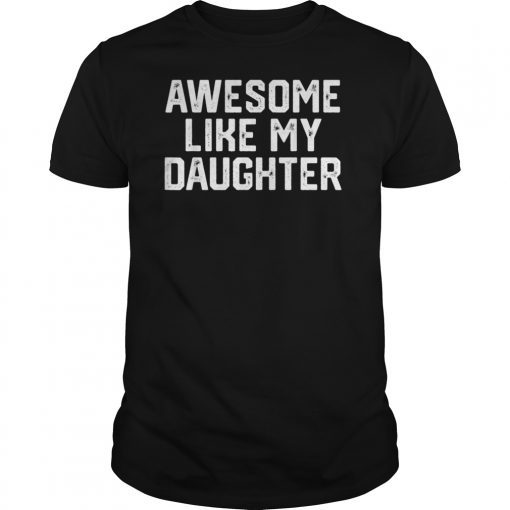 AWESOME LIKE MY DAUGHTER Funny Father's Day Gift Shirt Dad
