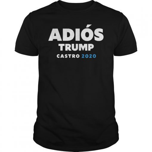 Adios Trump Castro 2020 TShirts