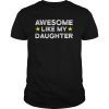 Awesome Like My Daughter Shirt Fathers Day T Shirts