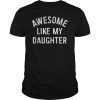 Awesome Like My Daughter Shirt Men Father's Day Gift