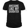 Awesome Like My Daughter T-Shirt Parents' Day Gift