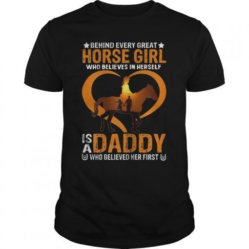 Behind Every Great Horse Girl Who Believes Is A Daddy TShirt T-Shirt