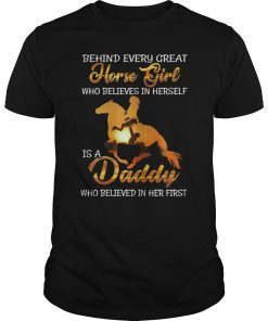 Behind Every Great Horse Girl Who Believes Is A Daddy Tee Shirt