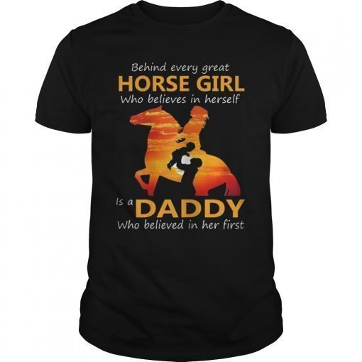 Behind Every Great Horse Girl Who Believes is a Daddy Gift T-Shirts