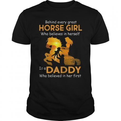Behind Every Great Horse Girl Who Believes is a Daddy Gift Tee Shirt