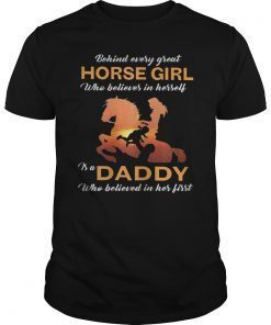 Behind Every Great Horse Girl Who Believes is a Daddy Tshirt