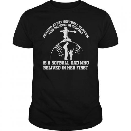 Behind Every Softball Player Is A Dad That Believes Shirt