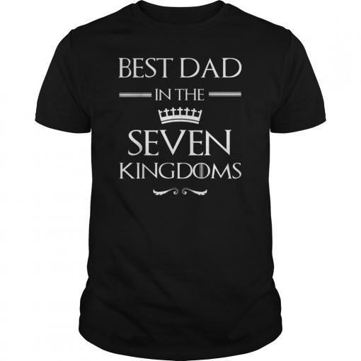 Best Dad in the Seven 7 Kingdoms Fathers Day Dads Gift Shirt