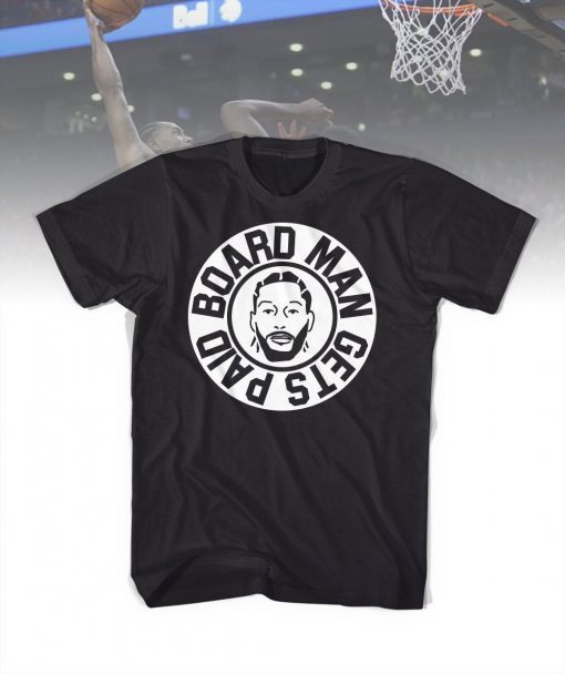 Board Man Gets Paid - Kawhi Leonard Tshirt Toronto Raptors Basketball NBA Finals 2019 Gift Golden State Fun Guy The Claw Sports