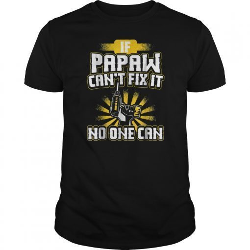 Can't Fix It Papaw Shirt for Dad Grandpa Fathers Day Present