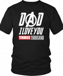 DAD -I LOVE YOU 3000 SHIRT FOR ROBERT DOWENY JR - IRON MAN TRIBUTE - I LOVE YOU 3000 - AVENGERS ENDGAME