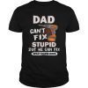 Dad Can't Fix Stupid But He Can Fix What Stupid Does T-Shirt
