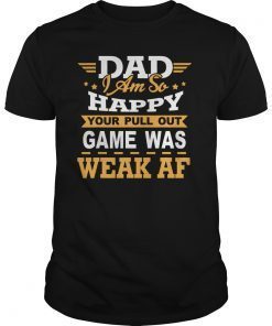 Dad I'm so Happy your Pull Out Game was weak AF Tee Shirt
