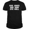 Dad Jokes Are How Eye Roll Funny Bad Pun T-Shirt