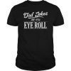 Dad Jokes Are How Eye Roll Funny Humor Gift Tee Shirt