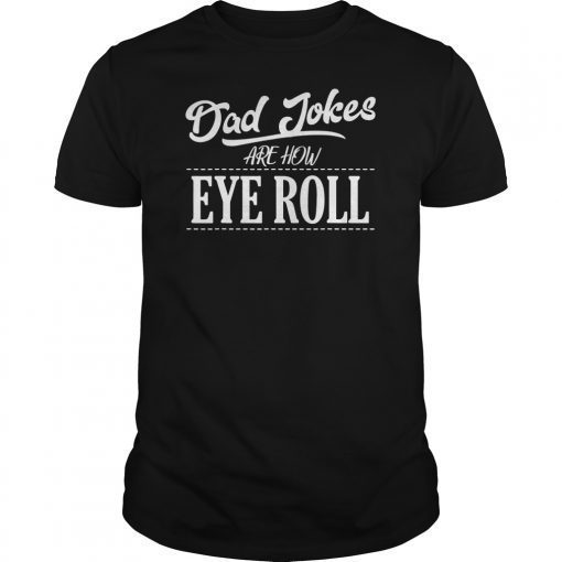 Dad Jokes Are How Eye Roll Funny Humor Gift Tee Shirt