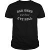 Dad Jokes Are How Eye Roll Punny Father Pun Gag T Shirt