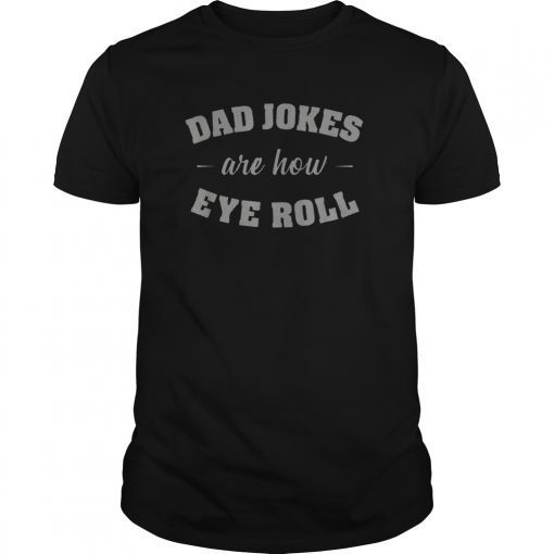 Dad Jokes Are How Eye Roll Punny Father Pun Gag T Shirt