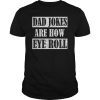 Dad Jokes Are How Eye Roll Shirt Funny Daddy Gift T-Shirt