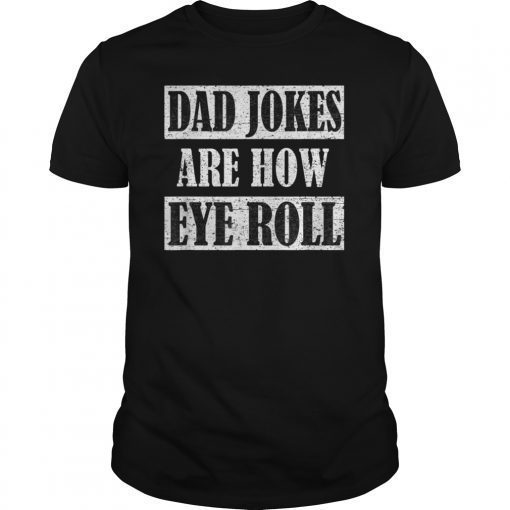 Dad Jokes Are How Eye Roll Shirt Funny Daddy Gift T-Shirt