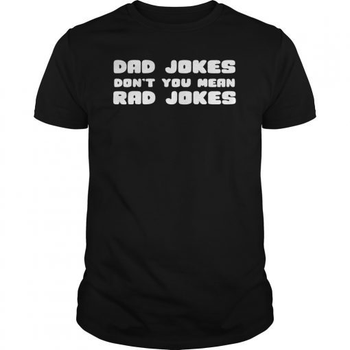 Dad Jokes I Think You Mean Rad Jokes Fathers Day Gift Shirt T-Shirt