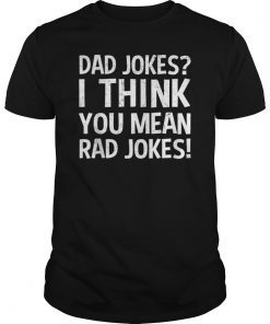 Dad Jokes I Think You Mean Rad Jokes Funny Humor Shirts