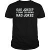 Dad Jokes I Think You Mean Rad Jokes Gift Tee Shirt