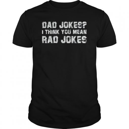 Dad Jokes I Think You Mean Rad Jokes Gift Tee Shirt