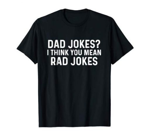 Dad Jokes I Think You Mean Rad Jokes Shirts