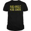 Dad Jokes I Think You Mean Rad Jokes TShirts