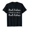 Dad Jokes I Think You Mean Rad Jokes Tee Shirt