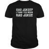 Dad Jokes I think you mean RAD JOKES Gift Fathers Day Tee Shirt