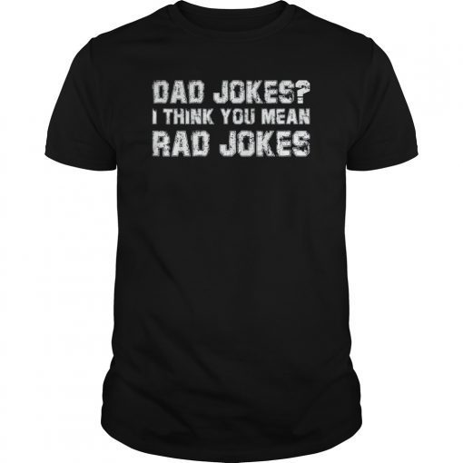 Dad Jokes I think you mean RAD JOKES Gift Fathers Day Tee Shirt