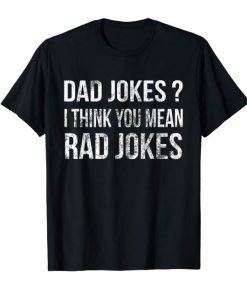 Dad Jokes Tee Shirt I Think You Mean Rad Jokes Gift Fathers Day