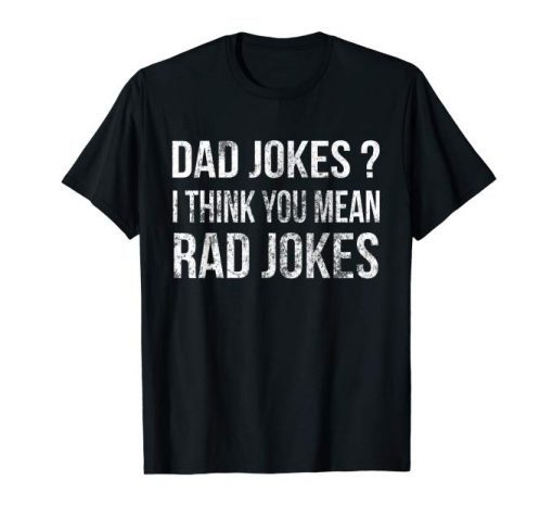 Dad Jokes Tee Shirt I Think You Mean Rad Jokes Gift Fathers Day