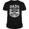 Dads with Beards are Better Father's Day Gifts Tee Shirt