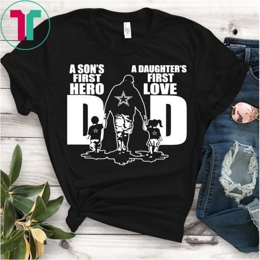 Dallas Cowboys Fan Club Dad A Son’s First Hero A Daughter’s First Love T-Shirt