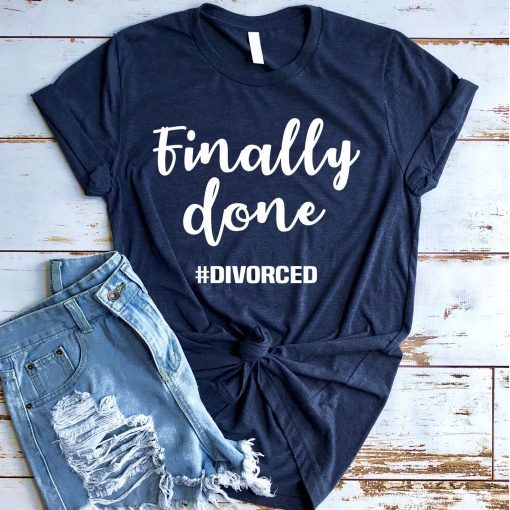 Divorce Shirt, Divorce Gift, Funny Divorce Shirt, Break Up Gift, Divorcee Shirt, Just Divorced, Divorce Party, Single Again, Finally Done