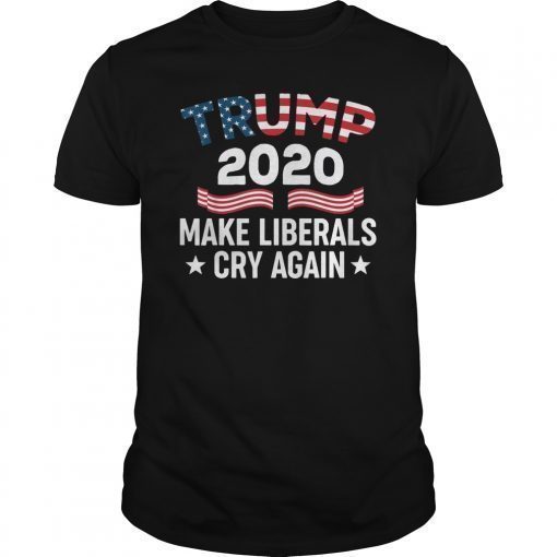 Donald Trump Election 2020 Make Liberals Cry Again Gift Shirt