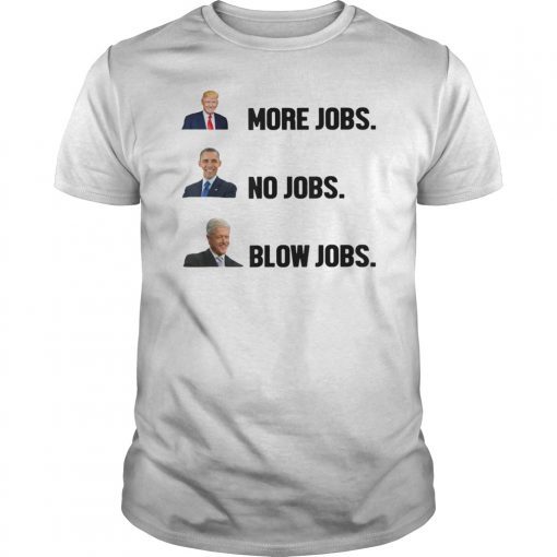 Donald Trump More Jobs Obama No Jobs Bill Clinton Blow Jobs T-Shirt