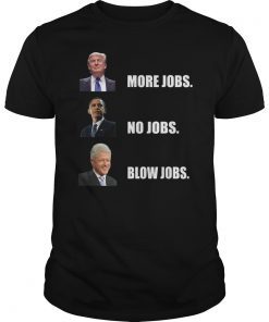 Donald trump more jobs obama no jobs bill clinton blow jobs Shirt