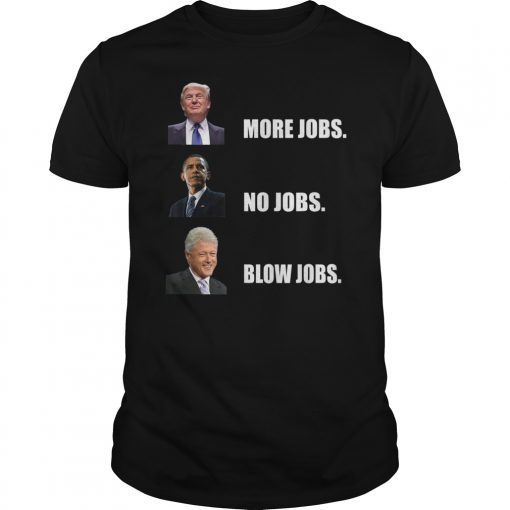 Donald trump more jobs obama no jobs bill clinton blow jobs Shirt