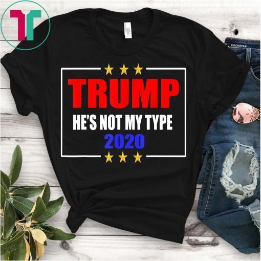 FUNNY ANTITRUMP 2020 TRUMP HE IS NOT MY TYPE T-SHIRT