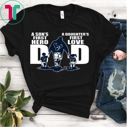 Fan Club Texans Dad A Sons First Hero a Daughters First Love T-Shirt