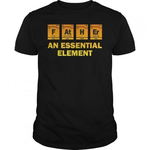 Father An Essential Element Chemistry Shirt Fathers Day Gift