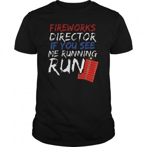 Fireworks Director If I Run You Run 4th Of July Party Gift T-Shirts
