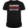 Fireworks Director If I Run You Run Tee Shirt 4th Of July Tee